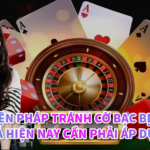 Các Biện Pháp Tránh Cờ Bạc Bịp Hiệu Quả Hiện Nay Cần Phải Áp Dụng