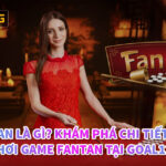 Fantan là gì? Khám phá chi tiết luật chơi game Fantan tại Goal123